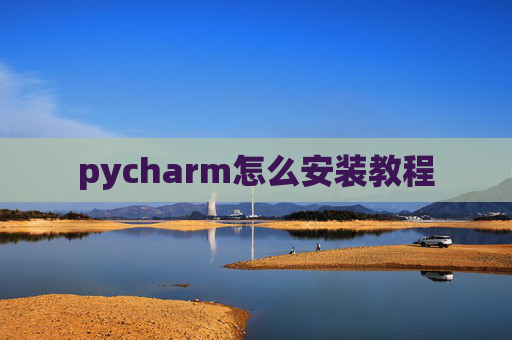 pycharm怎么安装教程 pycharm怎么安装教程